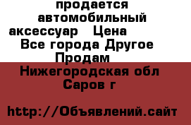 продается автомобильный аксессуар › Цена ­ 3 000 - Все города Другое » Продам   . Нижегородская обл.,Саров г.